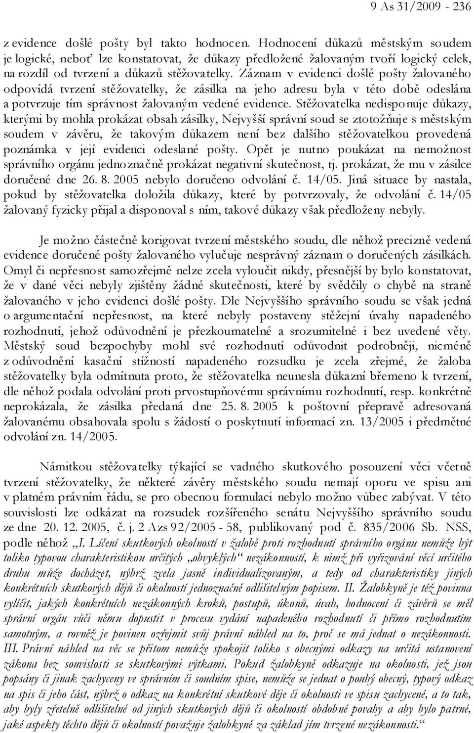 Záznam v evidenci došlé pošty žalovaného odpovídá tvrzení stěžovatelky, že zásilka na jeho adresu byla v této době odeslána a potvrzuje tím správnost žalovaným vedené evidence.