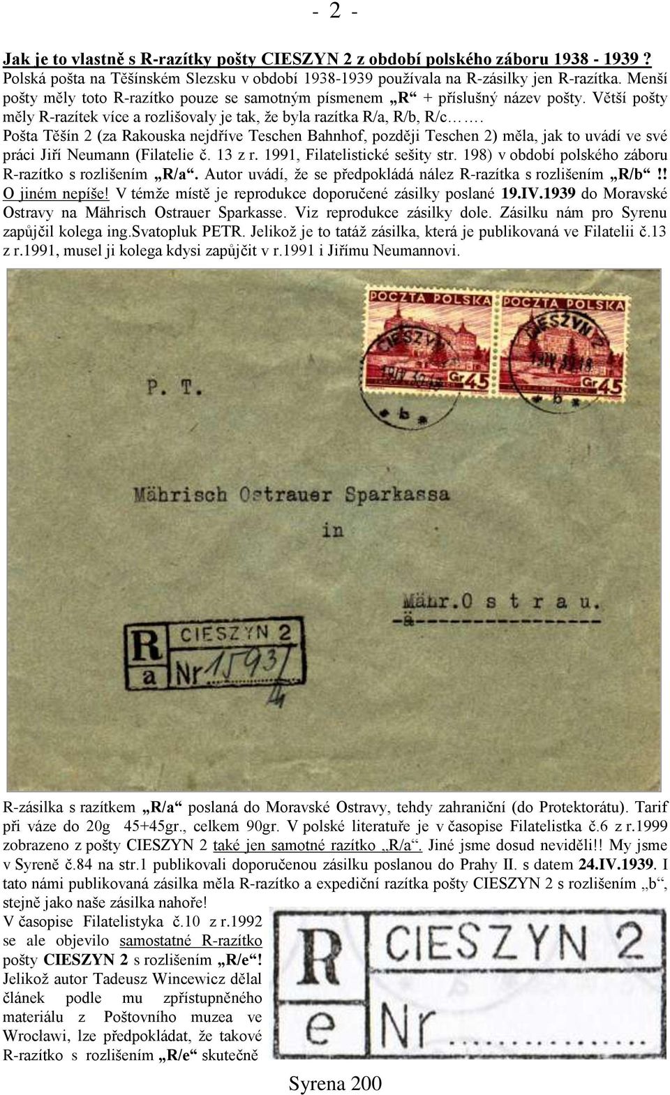 Pošta Těšín 2 (za Rakouska nejdříve Teschen Bahnhof, později Teschen 2) měla, jak to uvádí ve své práci Jiří Neumann (Filatelie č. 13 z r. 1991, Filatelistické sešity str.