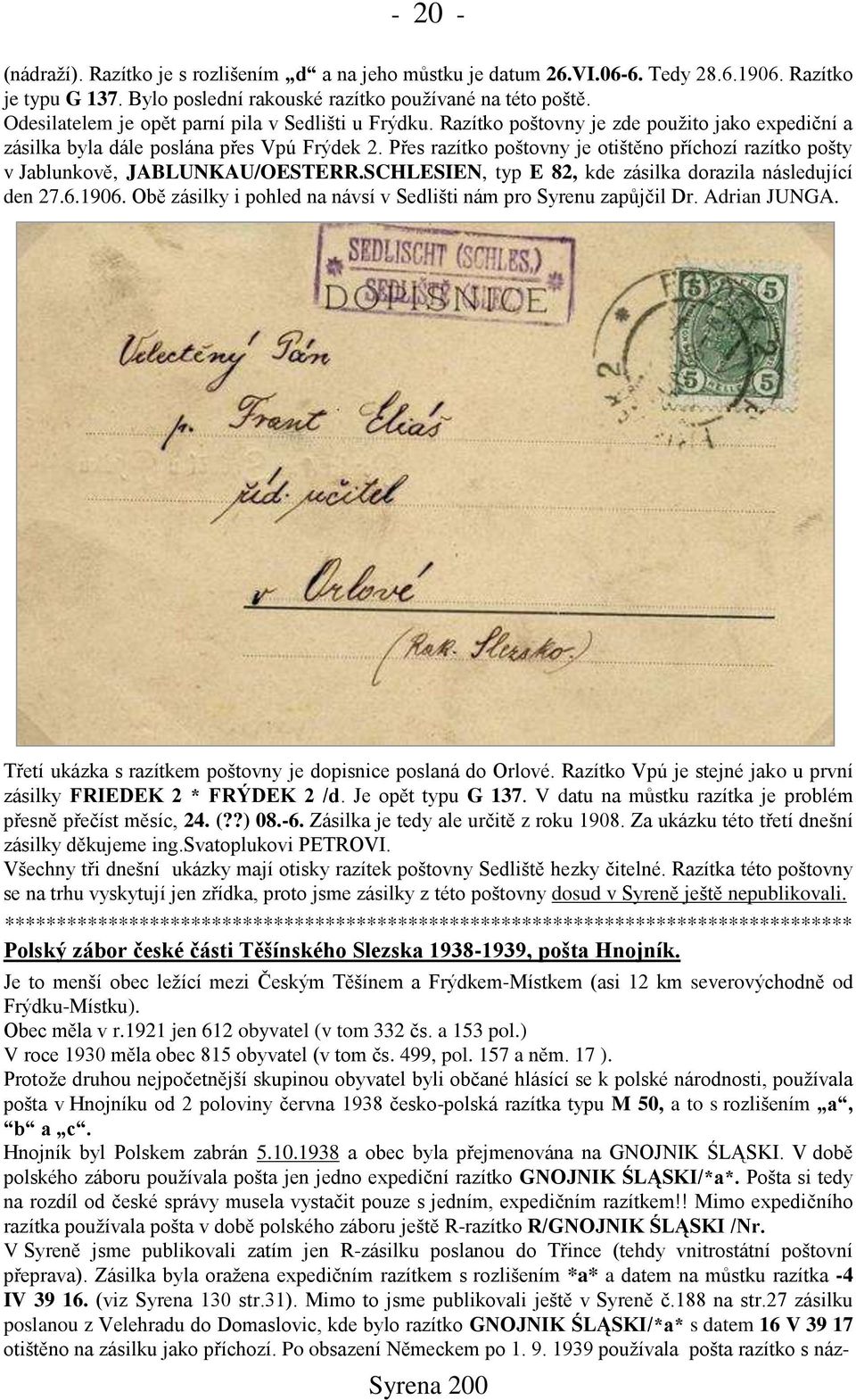 Přes razítko poštovny je otištěno příchozí razítko pošty v Jablunkově, JABLUNKAU/OESTERR.SCHLESIEN, typ E 82, kde zásilka dorazila následující den 27.6.1906.