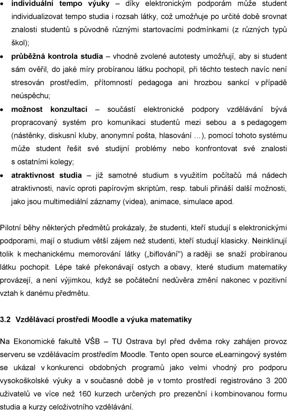 stresován prostředím, přítomností pedagoga ani hrozbou sankcí v případě neúspěchu; možnost konzultací součástí elektronické podpory vzdělávání bývá propracovaný systém pro komunikaci studentů mezi