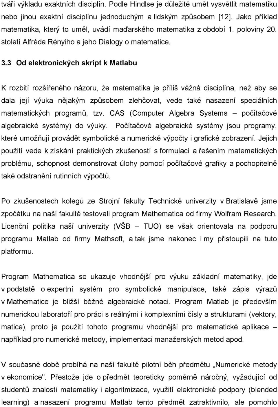 3 Od elektronických skript k Matlabu K rozbití rozšířeného názoru, že matematika je příliš vážná disciplína, než aby se dala její výuka nějakým způsobem zlehčovat, vede také nasazení speciálních