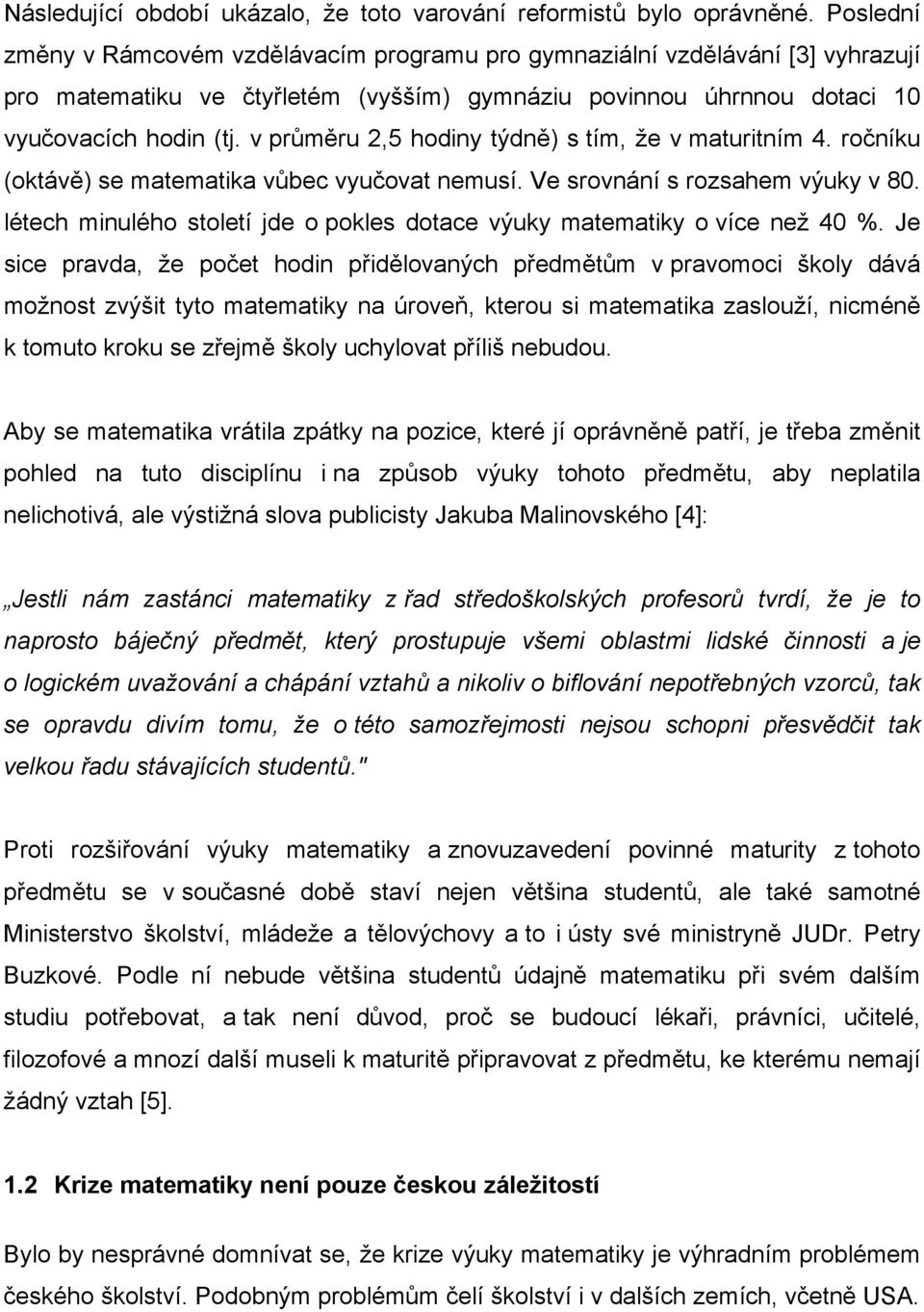 v průměru 2,5 hodiny týdně) s tím, že v maturitním 4. ročníku (oktávě) se matematika vůbec vyučovat nemusí. Ve srovnání s rozsahem výuky v 80.