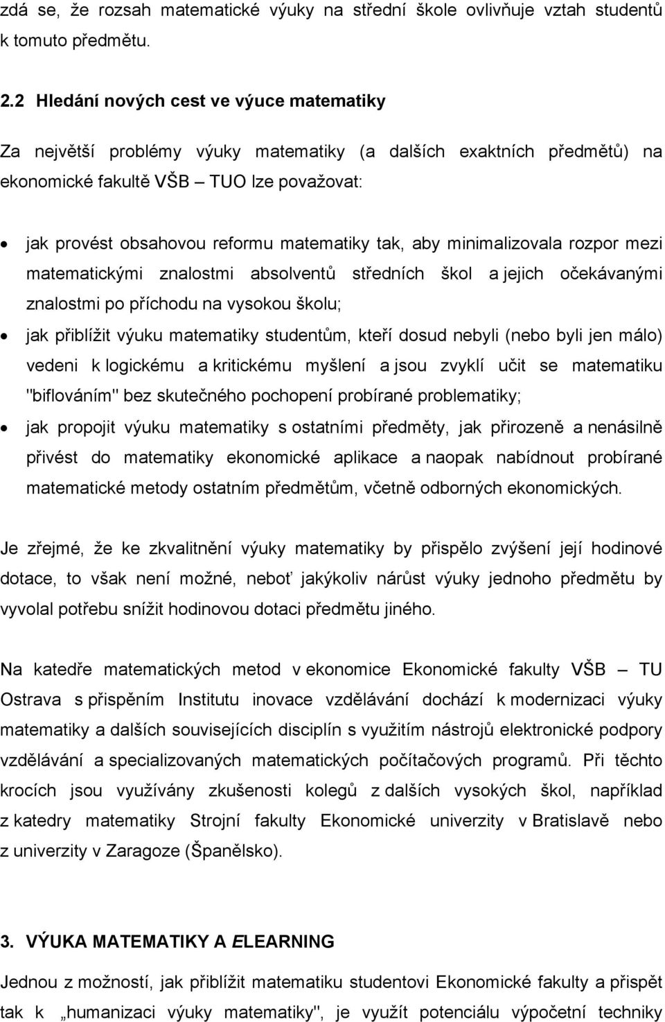 tak, aby minimalizovala rozpor mezi matematickými znalostmi absolventů středních škol a jejich očekávanými znalostmi po příchodu na vysokou školu; jak přiblížit výuku matematiky studentům, kteří