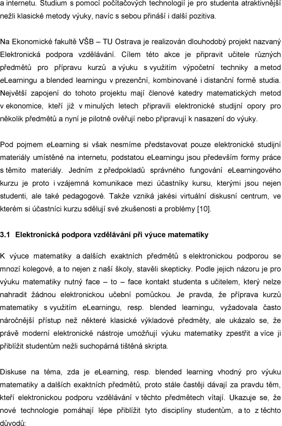 Cílem této akce je připravit učitele různých předmětů pro přípravu kurzů a výuku s využitím výpočetní techniky a metod elearningu a blended learningu v prezenční, kombinované i distanční formě studia.