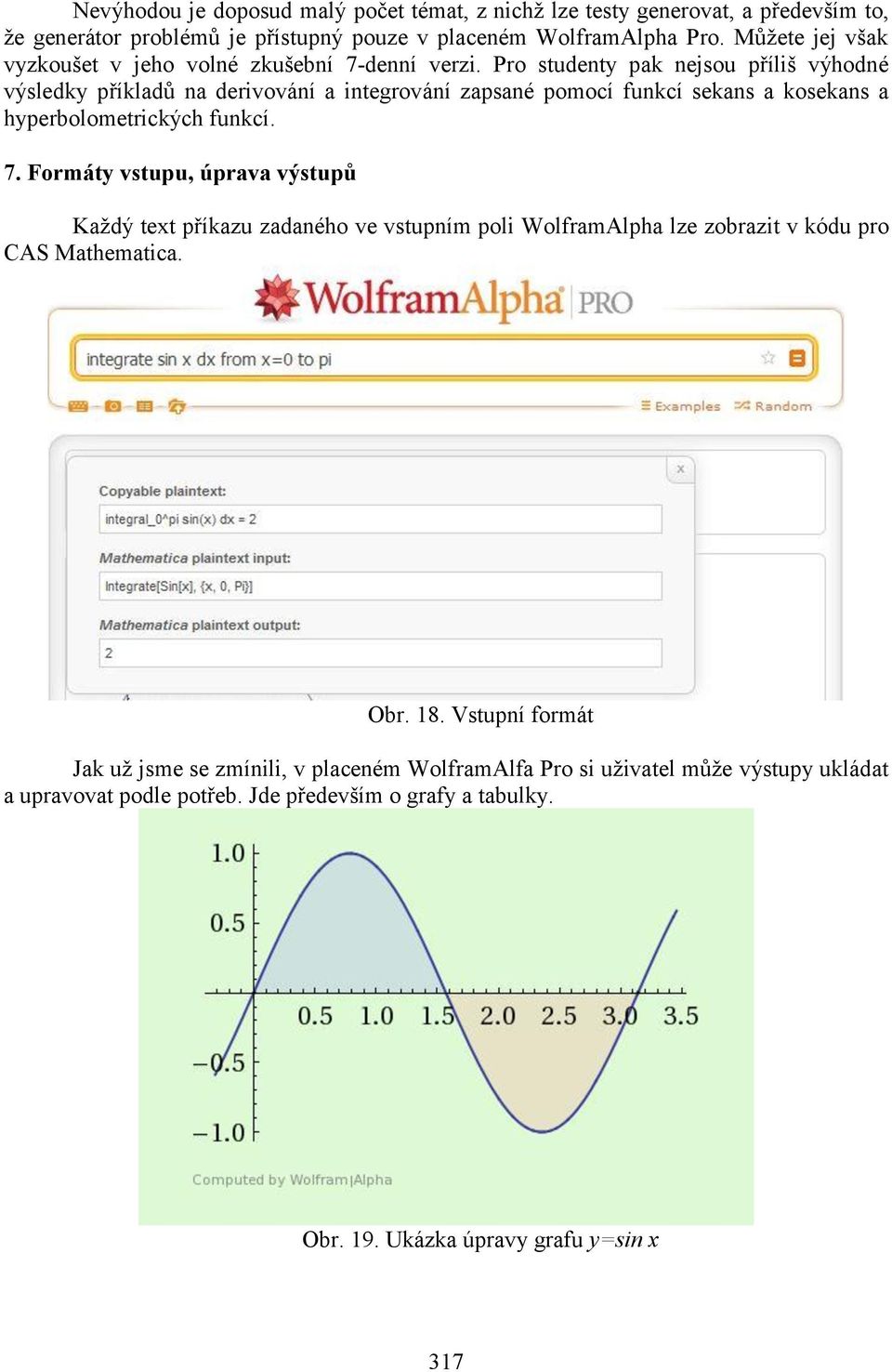 Pro studenty pak nejsou příliš výhodné výsledky příkladů na derivování a integrování zapsané pomocí funkcí sekans a kosekans a hyperbolometrických funkcí. 7.