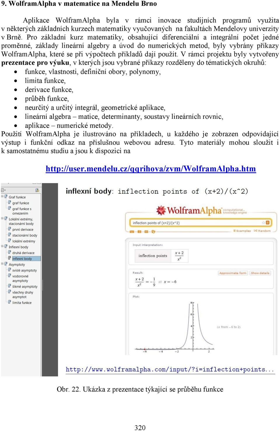 Pro základní kurz matematiky, obsahující diferenciální a integrální počet jedné proměnné, základy lineární algebry a úvod do numerických metod, byly vybrány příkazy WolframAlpha, které se při