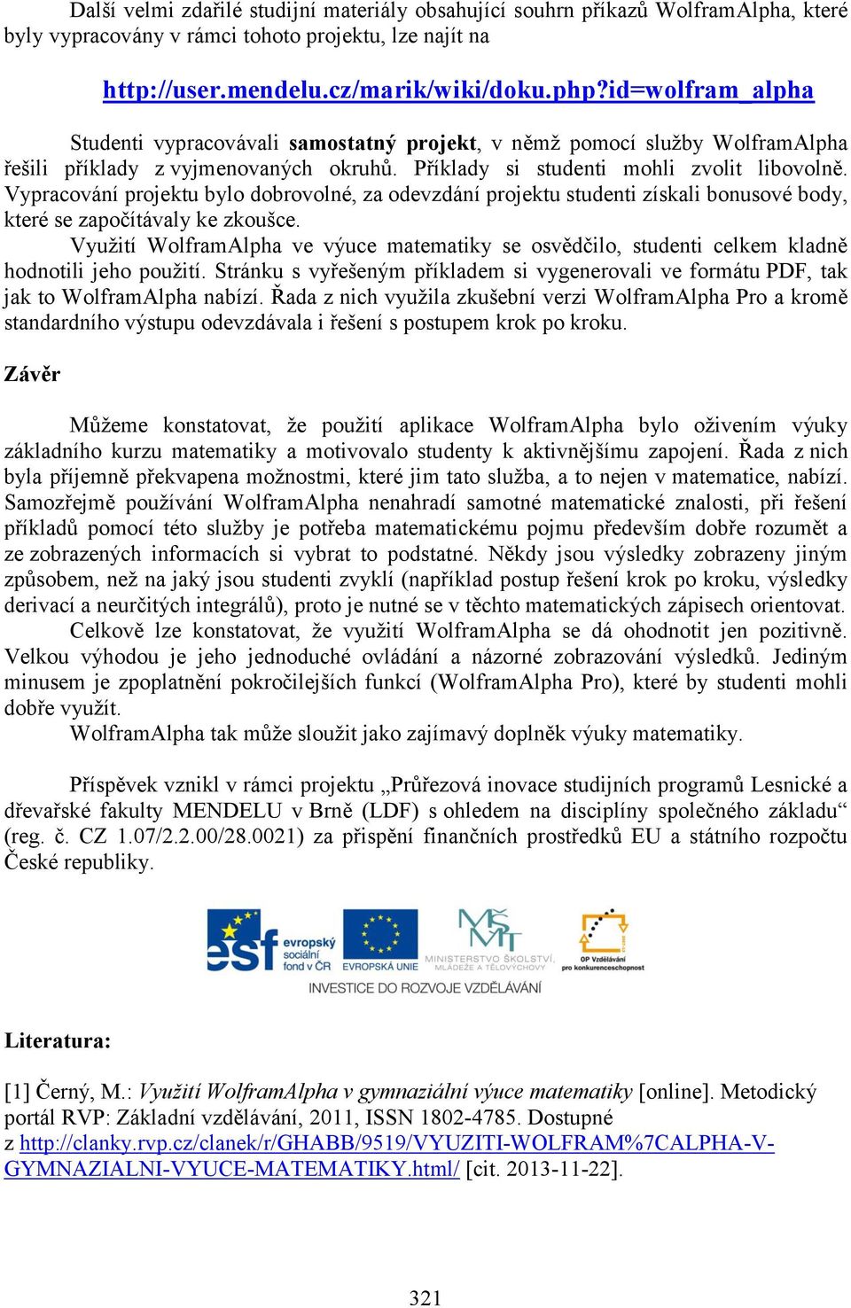 Vypracování projektu bylo dobrovolné, za odevzdání projektu studenti získali bonusové body, které se započítávaly ke zkoušce.