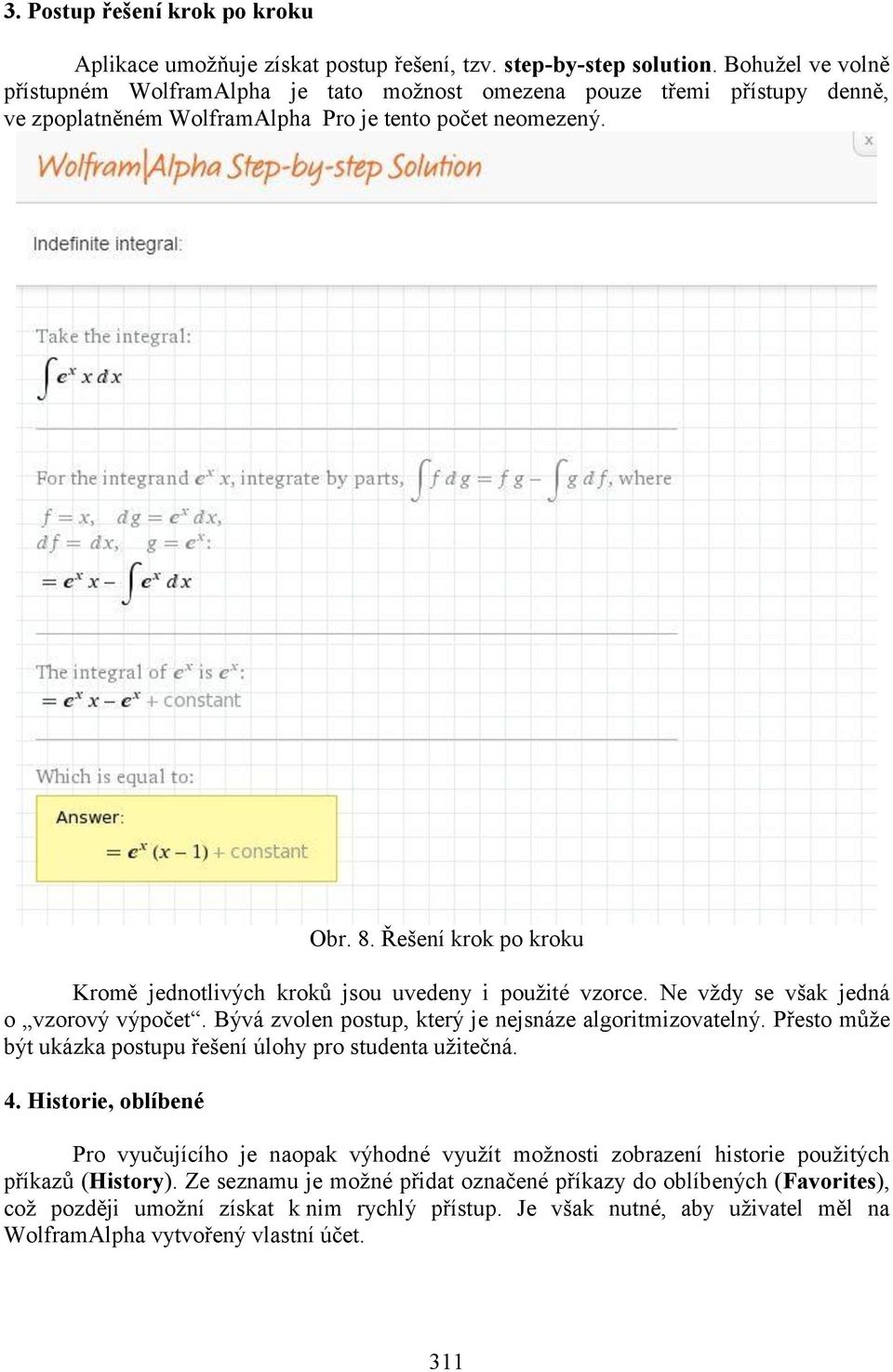 Řešení krok po kroku Kromě jednotlivých kroků jsou uvedeny i použité vzorce. Ne vždy se však jedná o vzorový výpočet. Bývá zvolen postup, který je nejsnáze algoritmizovatelný.