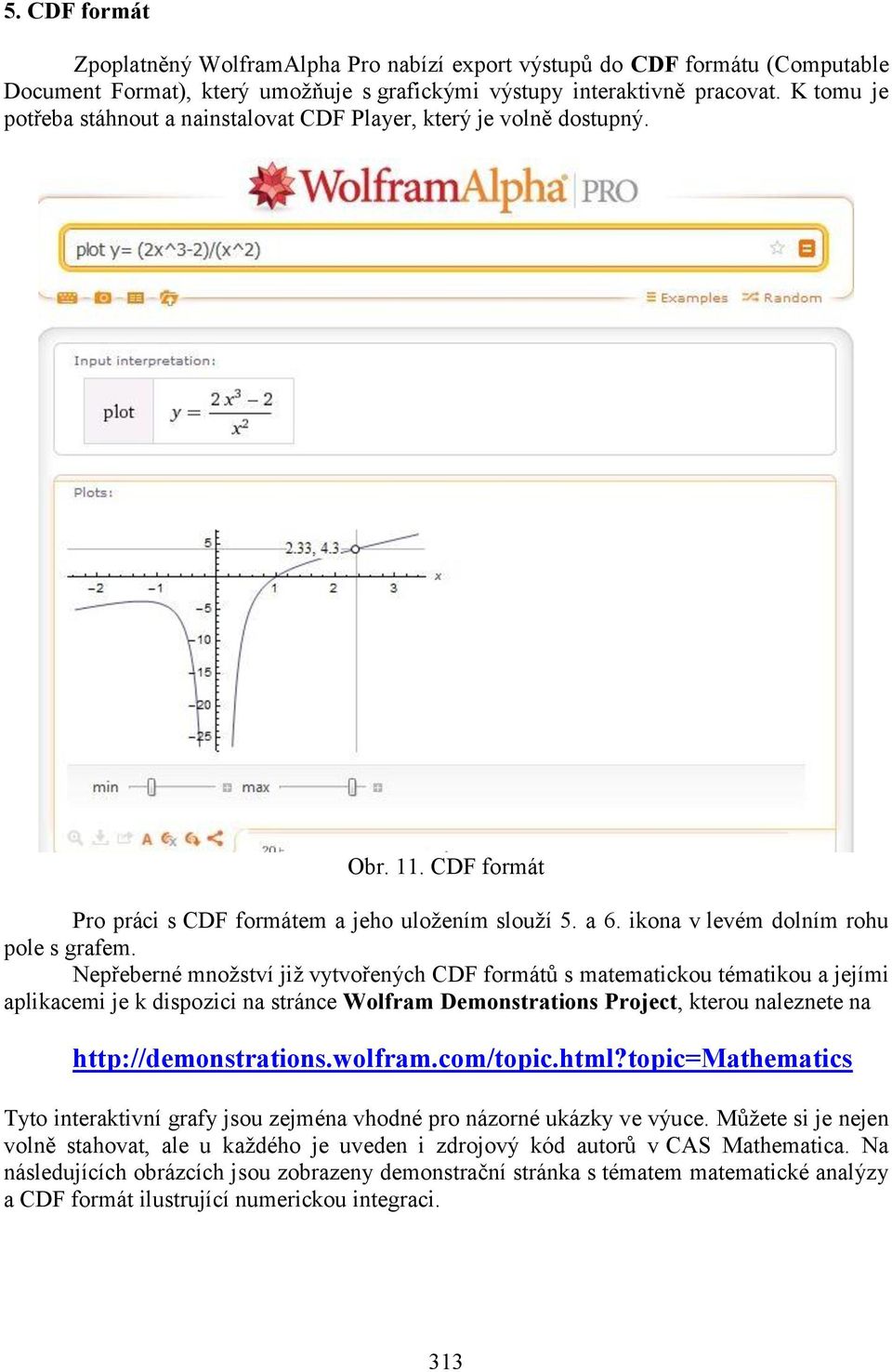Nepřeberné množství již vytvořených CDF formátů s matematickou tématikou a jejími aplikacemi je k dispozici na stránce Wolfram Demonstrations Project, kterou naleznete na http://demonstrations.