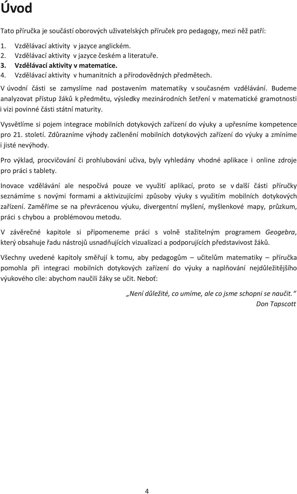 Budeme analyzovat přístup žáků k předmětu, výsledky mezinárodních šetření v matematické gramotnosti i vizi povinné části státní maturity.