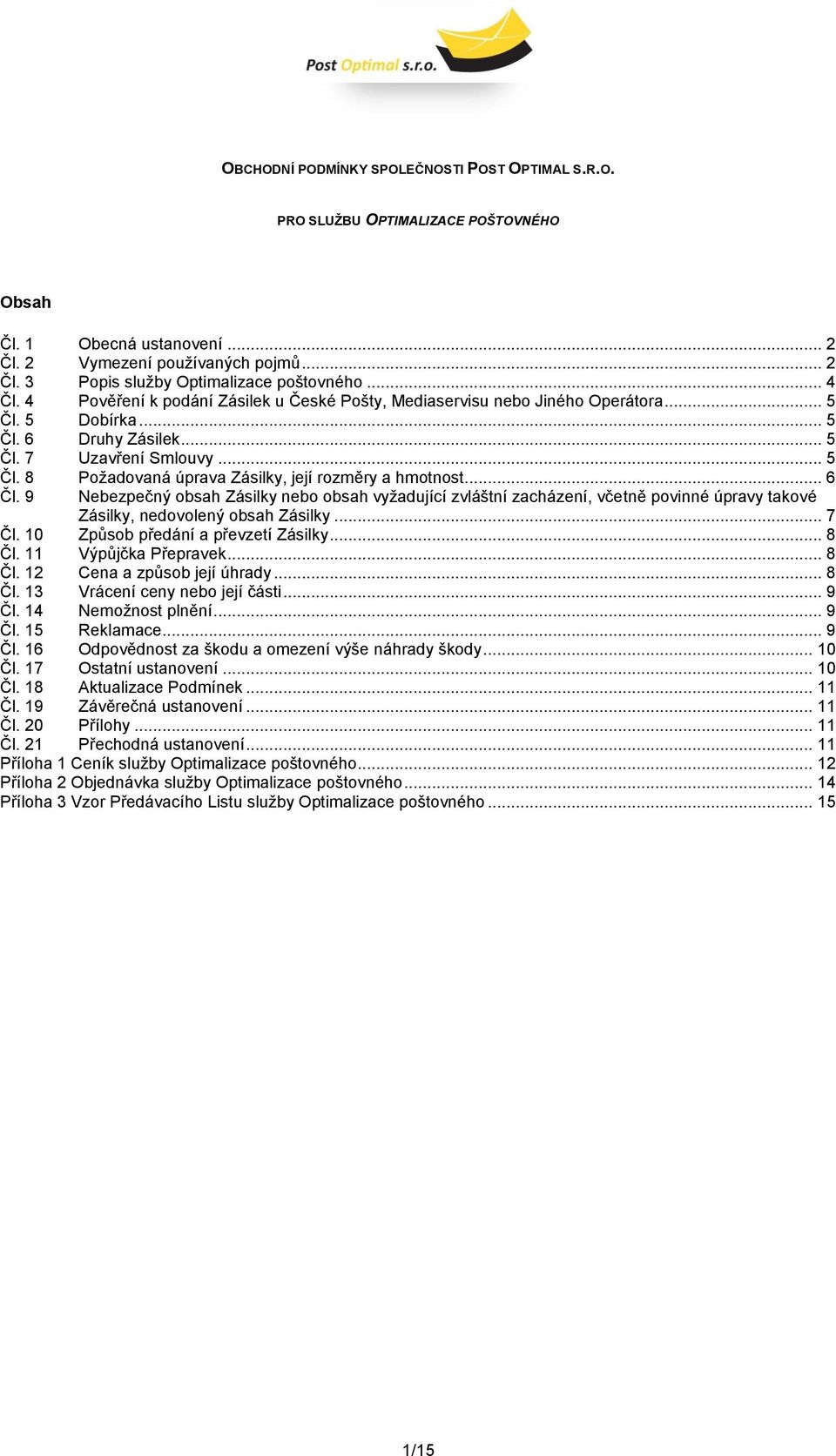 .. 6 Čl. 9 Nebezpečný obsah Zásilky nebo obsah vyžadující zvláštní zacházení, včetně povinné úpravy takové Zásilky, nedovolený obsah Zásilky... 7 Čl. 10 Způsob předání a převzetí Zásilky... 8 Čl.