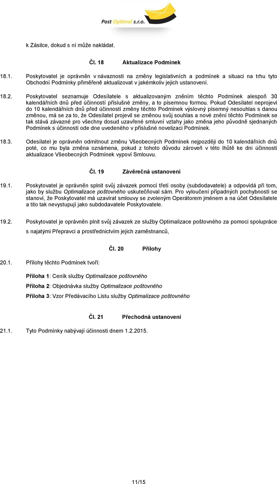 Poskytovatel seznamuje Odesílatele s aktualizovaným zněním těchto Podmínek alespoň 30 kalendářních dnů před účinností příslušné změny, a to písemnou formou.