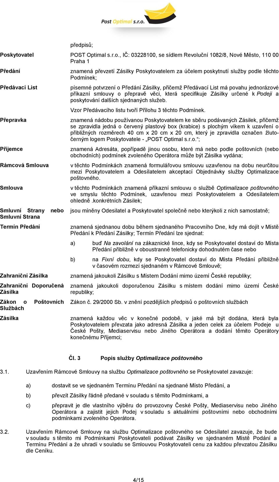 Strana Termín Předání Zahraniční Zásilka Zahraniční Doporučená Zásilka Zákon o Poštovních Službách Zásilka znamená převzetí Zásilky Poskytovatelem za účelem poskytnutí služby podle těchto Podmínek;
