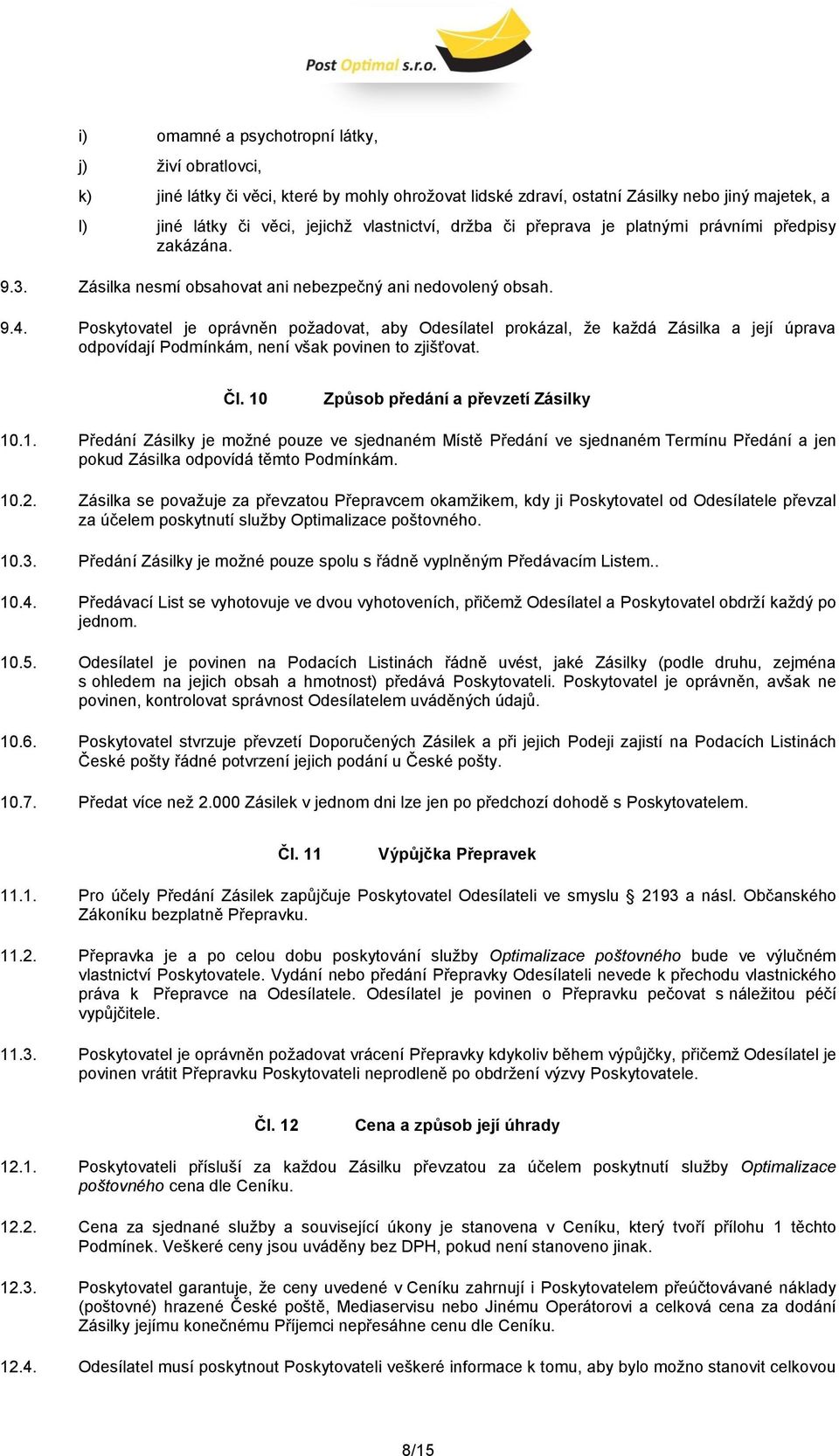 Poskytovatel je oprávněn požadovat, aby Odesílatel prokázal, že každá Zásilka a její úprava odpovídají Podmínkám, není však povinen to zjišťovat. Čl. 10
