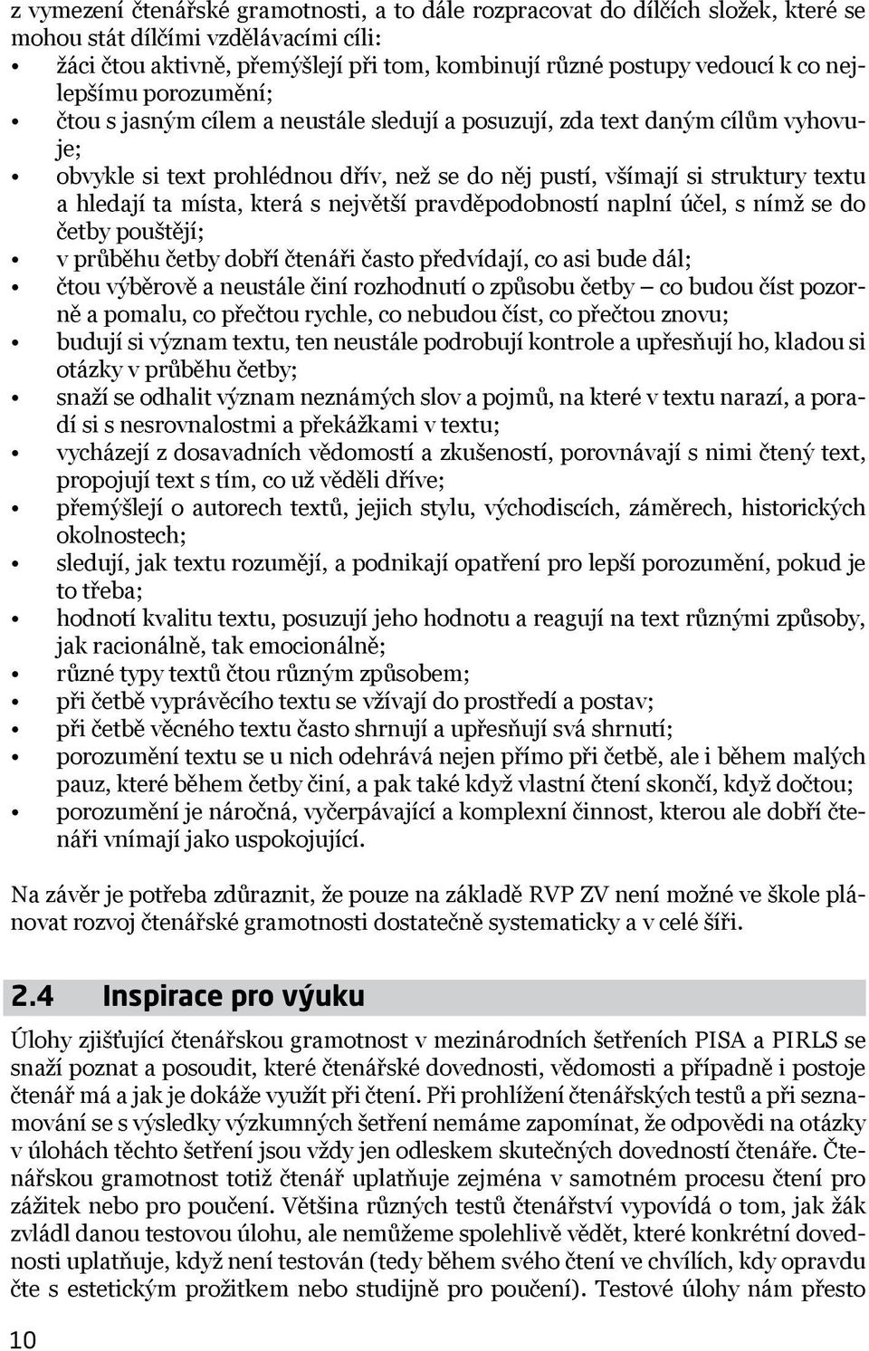 místa, která s největší pravděpodobností naplní účel, s nímž se do četby pouštějí; v průběhu četby dobří čtenáři často předvídají, co asi bude dál; čtou výběrově a neustále činí rozhodnutí o způsobu