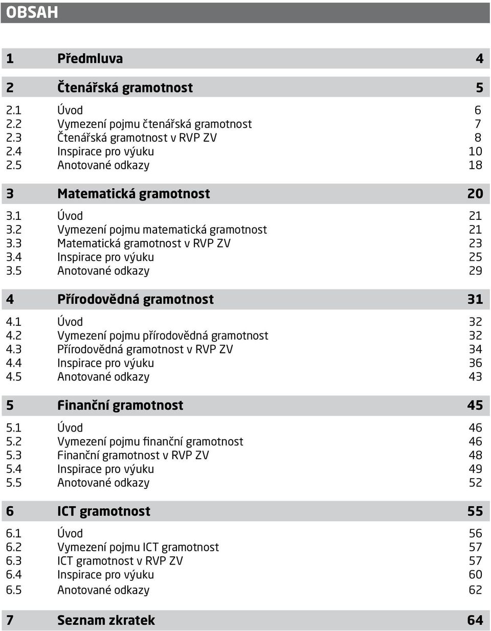 5 Anotované odkazy 29 4 Přírodovědná gramotnost 31 4.1 Úvod 32 4.2 Vymezení pojmu přírodovědná gramotnost 32 4.3 Přírodovědná gramotnost v RVP ZV 34 4.4 Inspirace pro výuku 36 4.