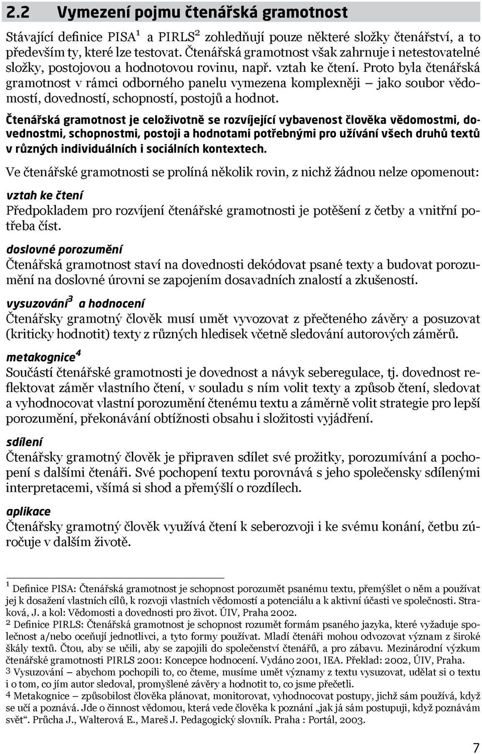 Proto byla čtenářská gramotnost v rámci odborného panelu vymezena komplexněji jako soubor vědomostí, dovedností, schopností, postojů a hodnot.