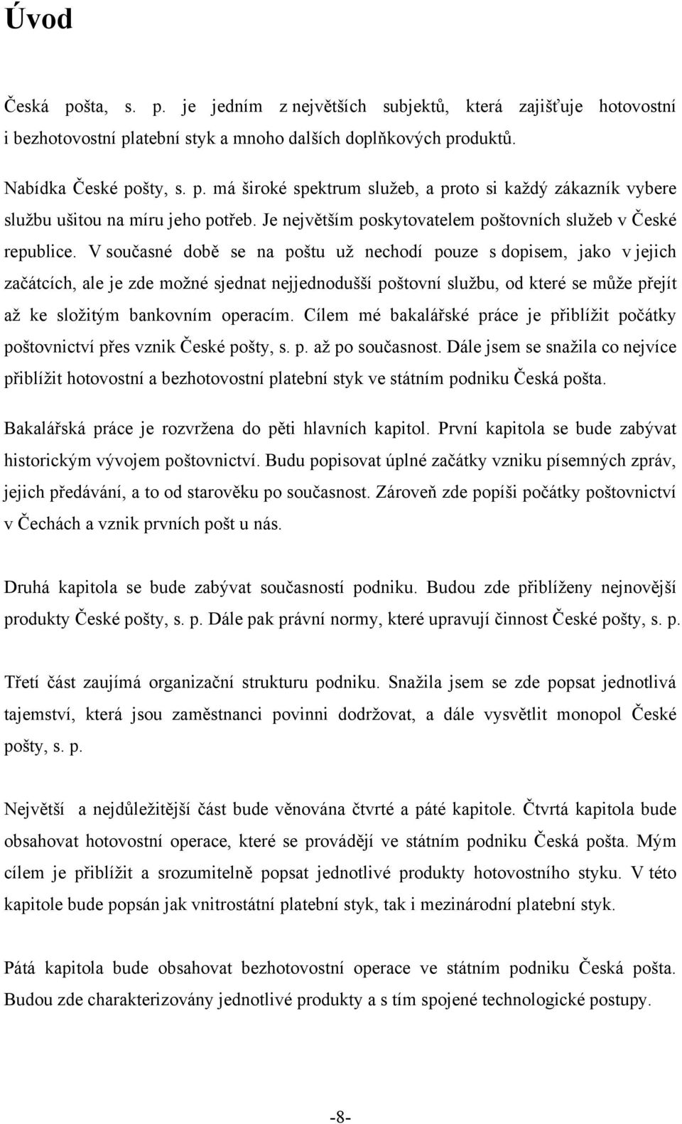 V současné době se na poštu uţ nechodí pouze s dopisem, jako v jejich začátcích, ale je zde moţné sjednat nejjednodušší poštovní sluţbu, od které se můţe přejít aţ ke sloţitým bankovním operacím.