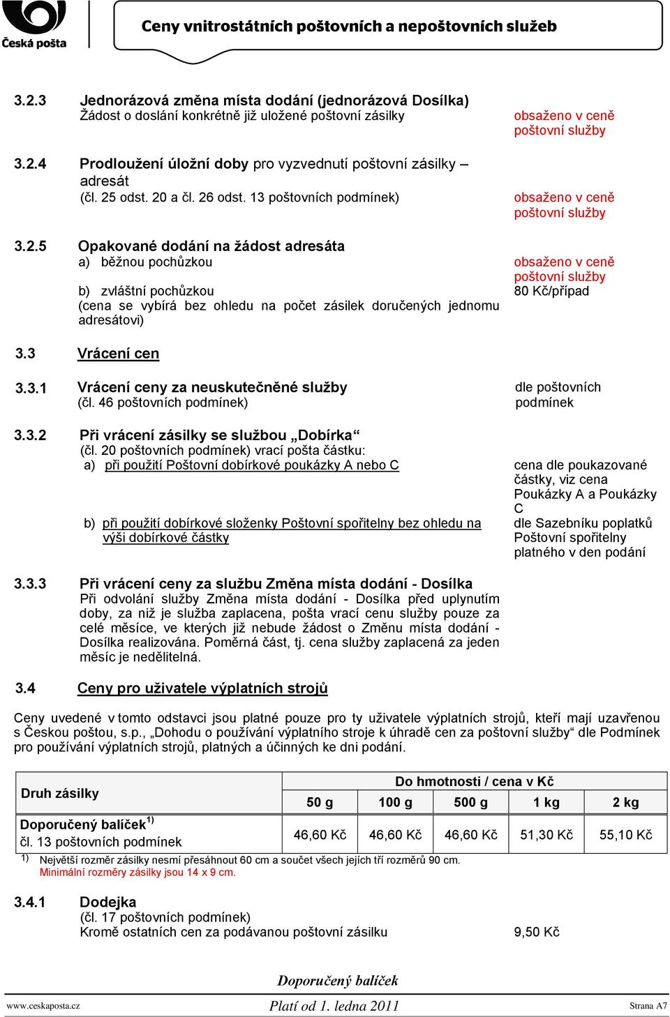 adresátovi) obsaženo v ceně obsaženo v ceně obsaženo v ceně 80 Kč/případ 3.3 Vrácení cen 3.3.1 Vrácení ceny za neuskutečněné služby (čl. 46 poštovních podmínek) dle poštovních podmínek 3.3.2 Při vrácení zásilky se službou Dobírka (čl.