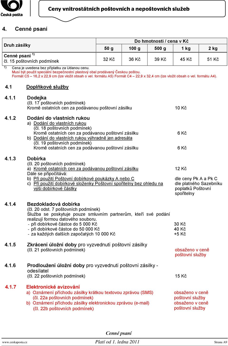 formátu A4). 4.1 Doplňkové služby 4.1.1 Dodejka (čl. 17 poštovních podmínek) Kromě ostatních cen za podávanou poštovní zásilku 4.1.2 Dodání do vlastních rukou a) Dodání do vlastních rukou (čl.