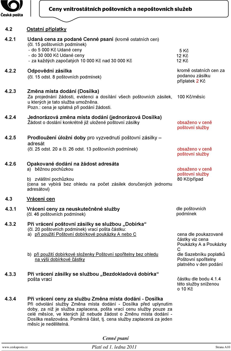 2 Odpovědní zásilka (čl. 15 odst. 8 poštovních podmínek) 4.2.3 Změna místa dodání (Dosílka) Za projednání žádosti, evidenci a dosílání všech poštovních zásilek, u kterých je tato služba umožněna.