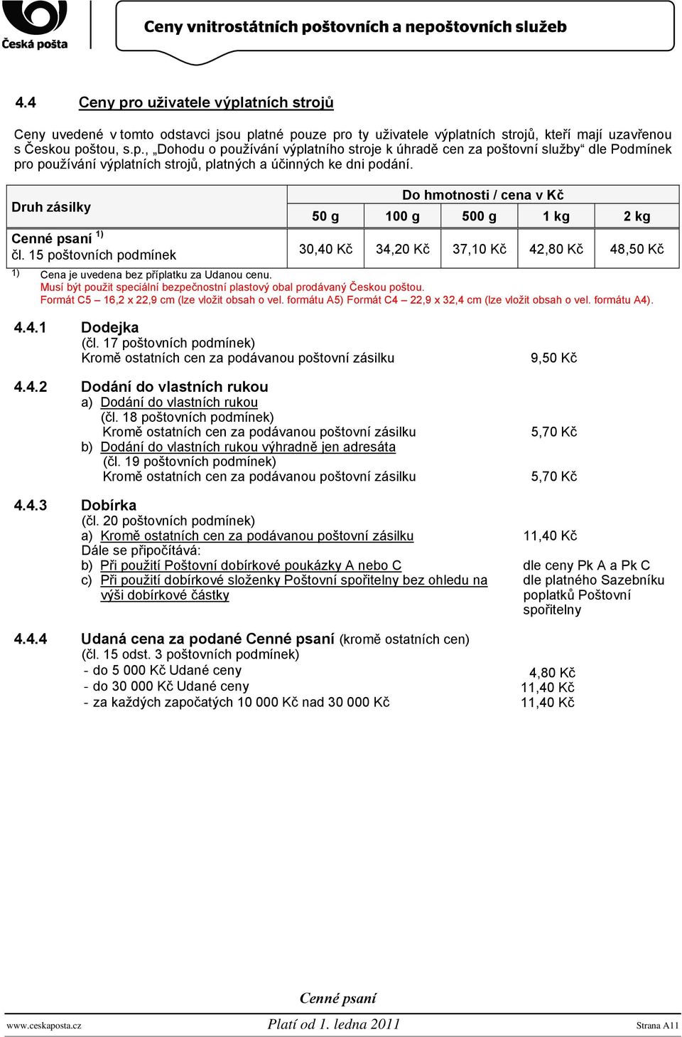 Musí být použit speciální bezpečnostní plastový obal prodávaný Českou poštou. Formát C5 16,2 x 22,9 cm (lze vložit obsah o vel. formátu A5) Formát C4 22,9 x 32,4 cm (lze vložit obsah o vel.