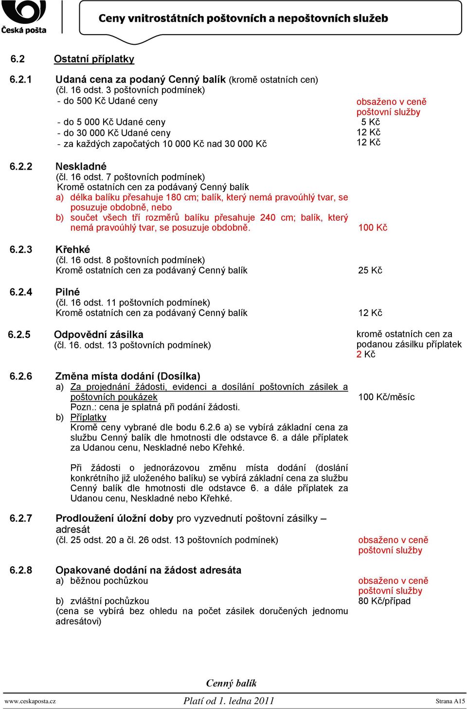 7 poštovních podmínek) Kromě ostatních cen za podávaný Cenný balík a) délka balíku přesahuje 180 cm; balík, který nemá pravoúhlý tvar, se posuzuje obdobně, nebo b) součet všech tří rozměrů balíku