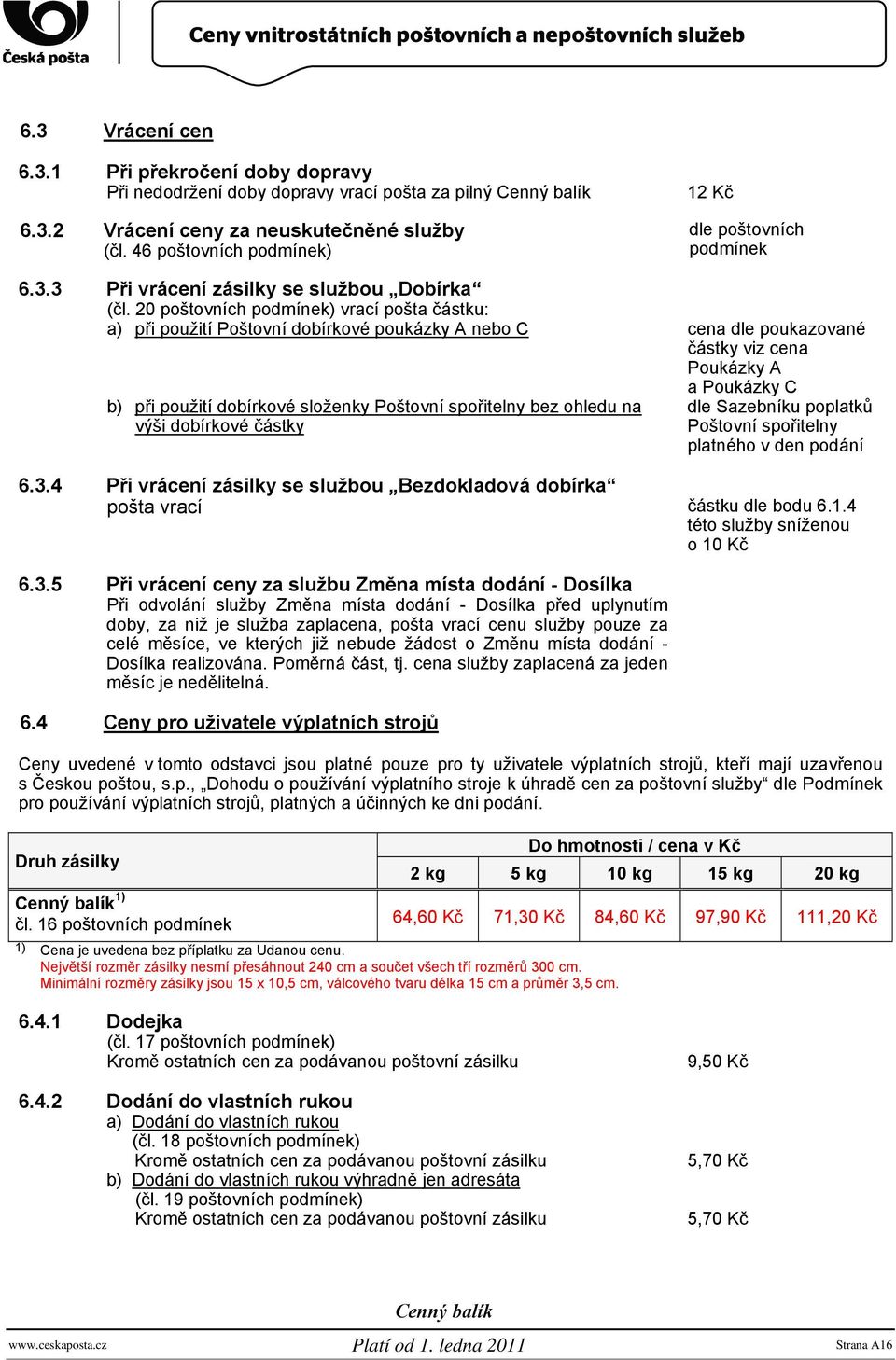 20 poštovních podmínek) vrací pošta částku: a) při použití Poštovní dobírkové poukázky A nebo C cena dle poukazované částky viz cena Poukázky A a Poukázky C b) při použití dobírkové složenky Poštovní