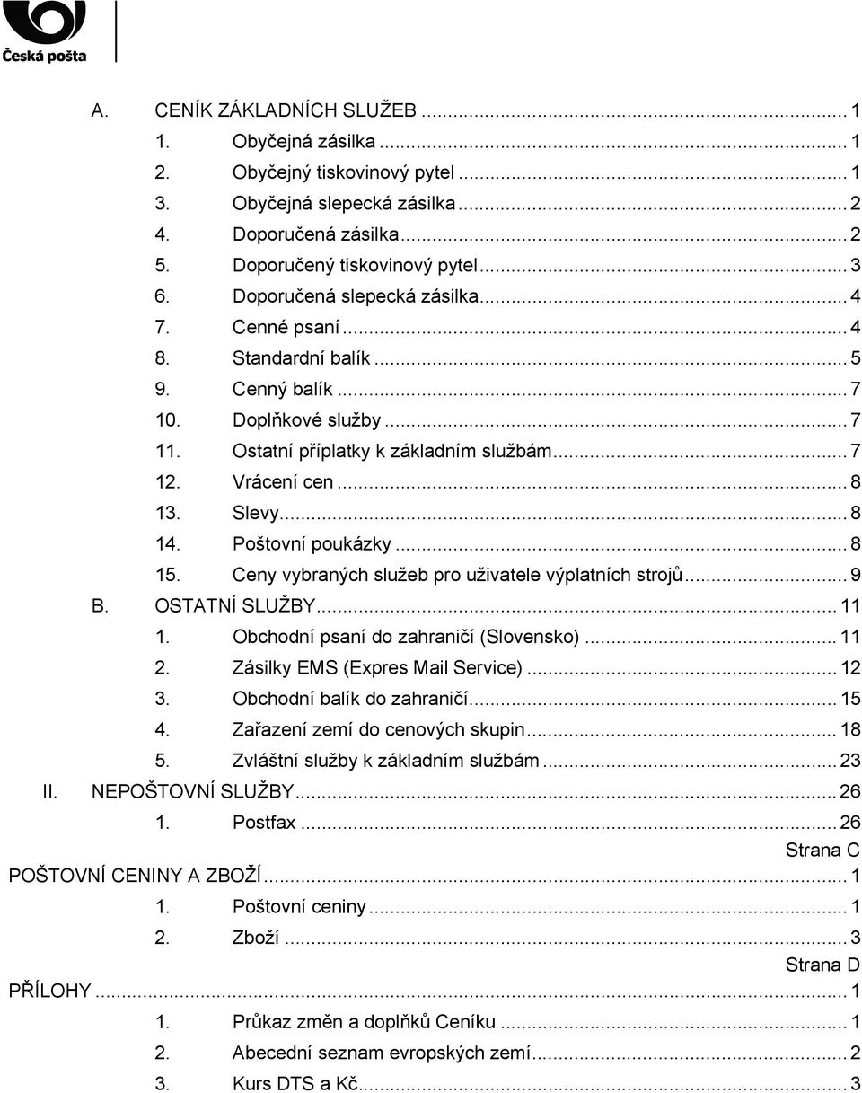 Slevy... 8 14. Poštovní poukázky... 8 15. Ceny vybraných služeb pro uživatele výplatních strojů... 9 B. OSTATNÍ SLUŽBY... 11 1. Obchodní psaní do zahraničí (Slovensko)... 11 2.