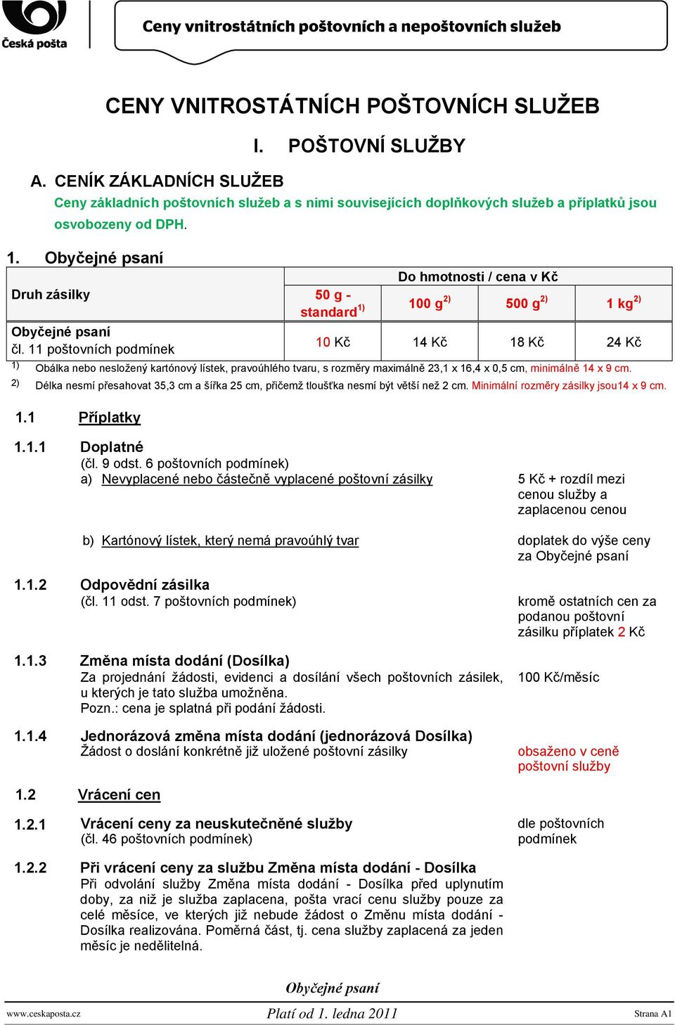 11 poštovních podmínek Do hmotnosti / cena v Kč 50 g - standard 1) 100 g 2) 500 g 2) 1 kg 2) 10 Kč 14 Kč 18 Kč 24 Kč 1) Obálka nebo nesložený kartónový lístek, pravoúhlého tvaru, s rozměry maximálně