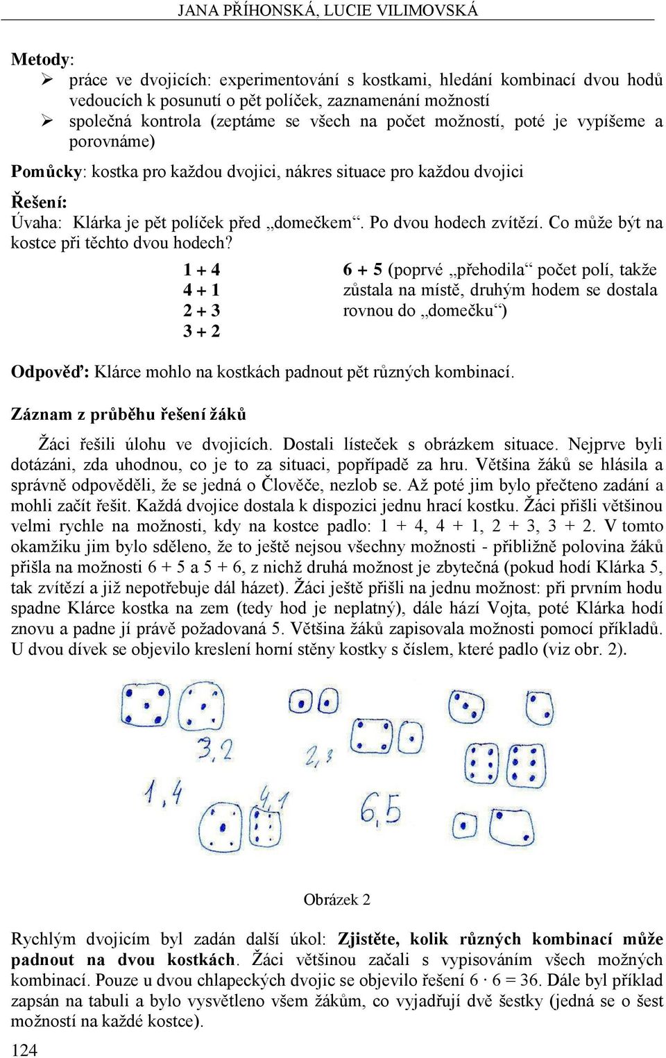 Po dvou hodech zvítězí. Co může být na kostce při těchto dvou hodech?