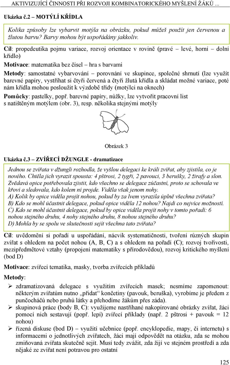 Cíl: propedeutika pojmu variace, rozvoj orientace v rovině (pravé levé, horní dolní křídlo) Motivace: matematika bez čísel hra s barvami Metody: samostatné vybarvování porovnání ve skupince, společné