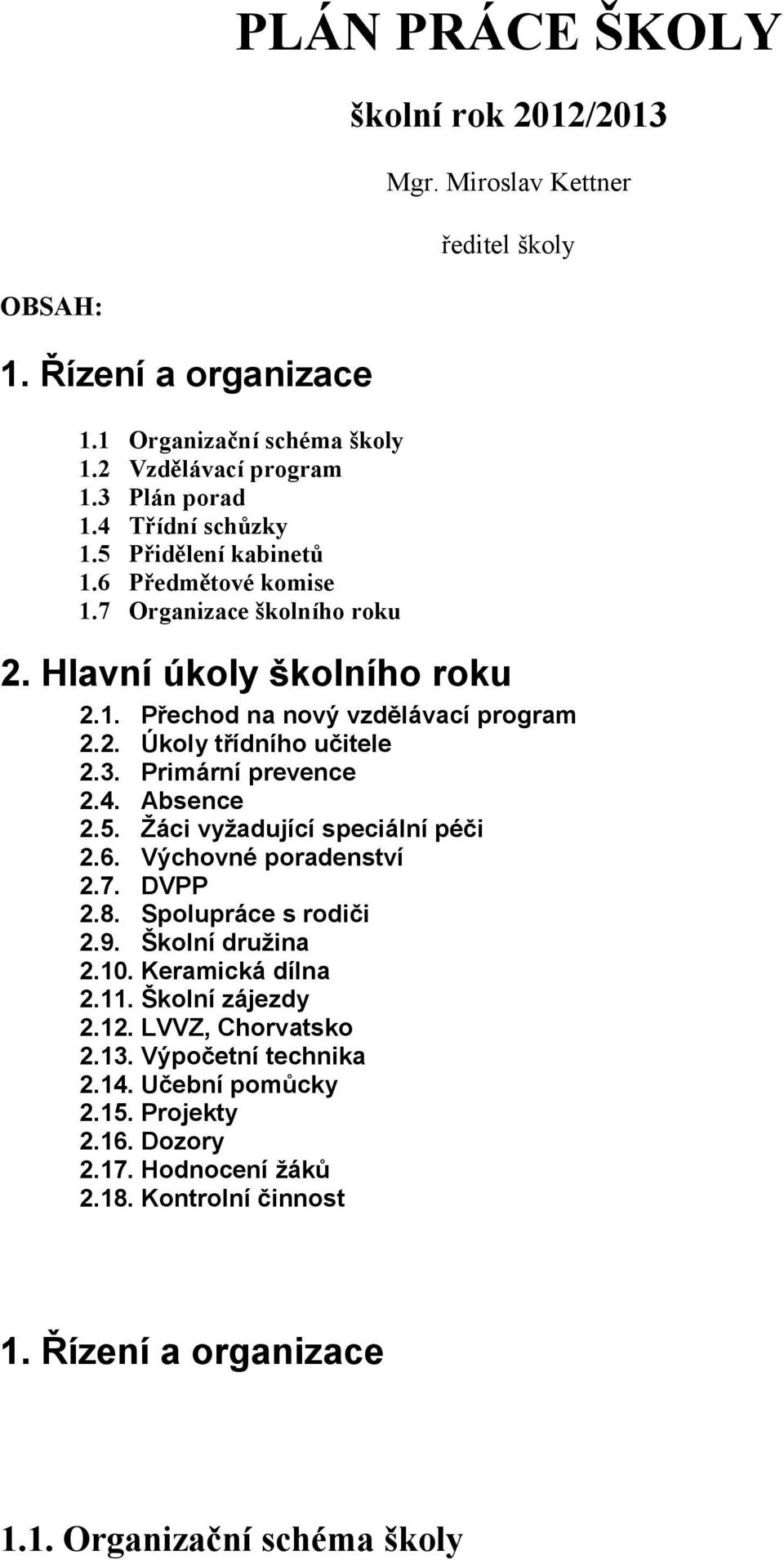 3. Primární prevence 2.4. Absence 2.5. Žáci vyžadující speciální péči 2.6. Výchovné poradenství 2.7. DVPP 2.8. Spolupráce s rodiči 2.9. Školní družina 2.10. Keramická dílna 2.11.