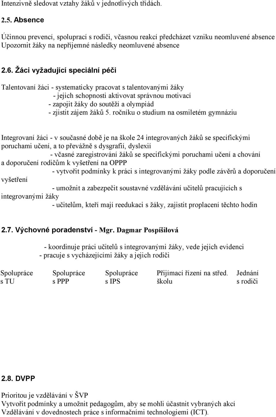 Žáci vyžadující speciální péči Talentovaní žáci - systematicky pracovat s talentovanými žáky - jejich schopnosti aktivovat správnou motivací - zapojit žáky do soutěží a olympiád - zjistit zájem žáků