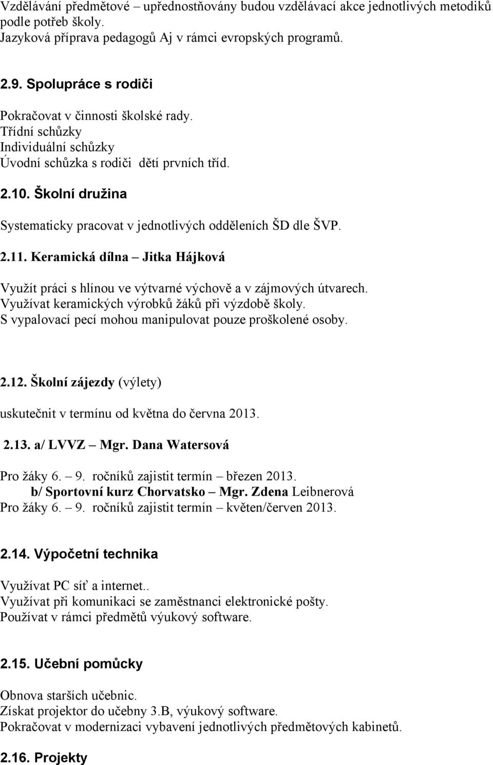 Školní družina Systematicky pracovat v jednotlivých odděleních ŠD dle ŠVP. 2.11. Keramická dílna Jitka Hájková Využít práci s hlínou ve výtvarné výchově a v zájmových útvarech.