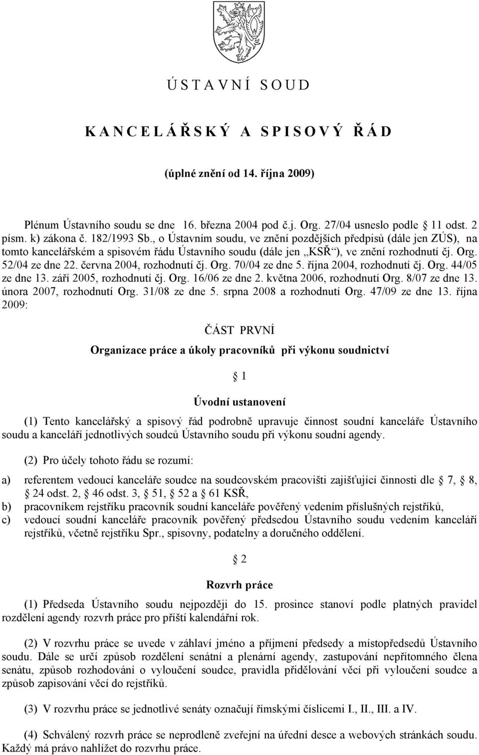 června 2004, rozhodnutí čj. Org. 70/04 ze dne 5. října 2004, rozhodnutí čj. Org. 44/05 ze dne 13. září 2005, rozhodnutí čj. Org. 16/06 ze dne 2. května 2006, rozhodnutí Org. 8/07 ze dne 13.