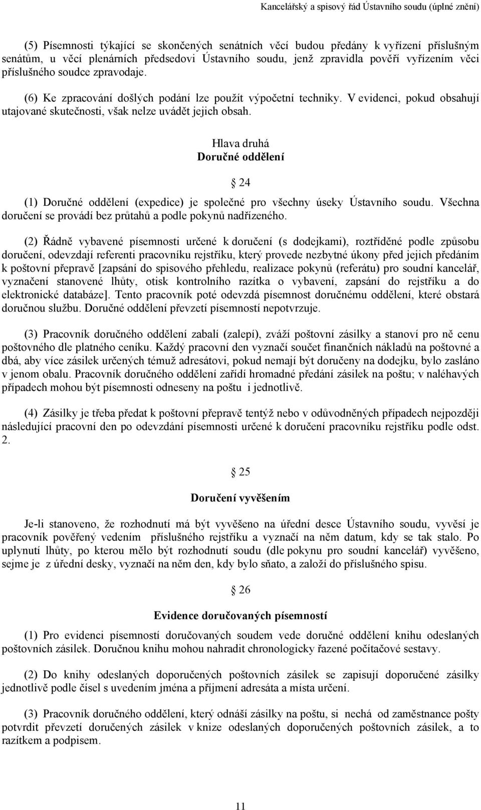 Hlava druhá Doručné oddělení 24 (1) Doručné oddělení (expedice) je společné pro všechny úseky Ústavního soudu. Všechna doručení se provádí bez průtahů a podle pokynů nadřízeného.