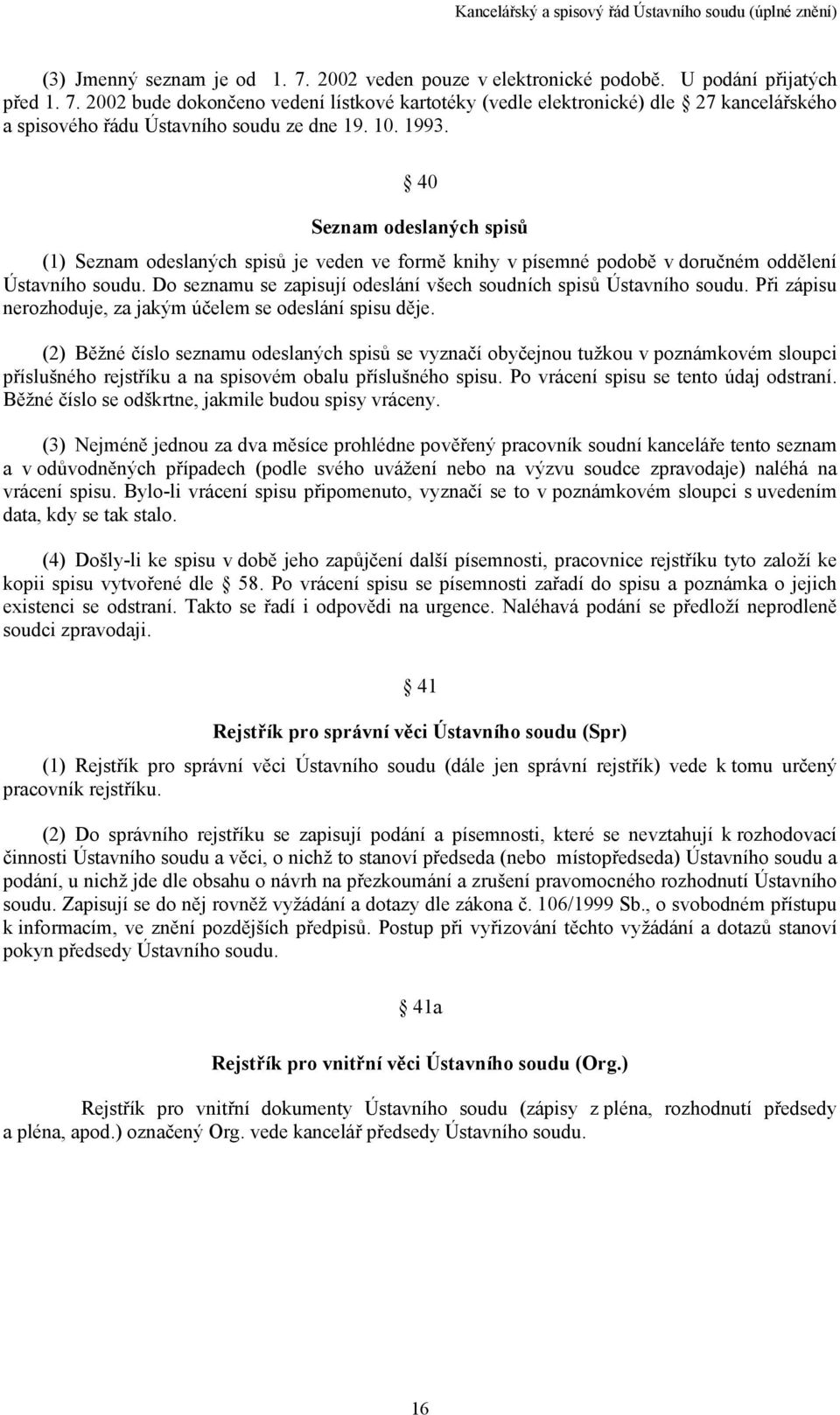 Do seznamu se zapisují odeslání všech soudních spisů Ústavního soudu. Při zápisu nerozhoduje, za jakým účelem se odeslání spisu děje.