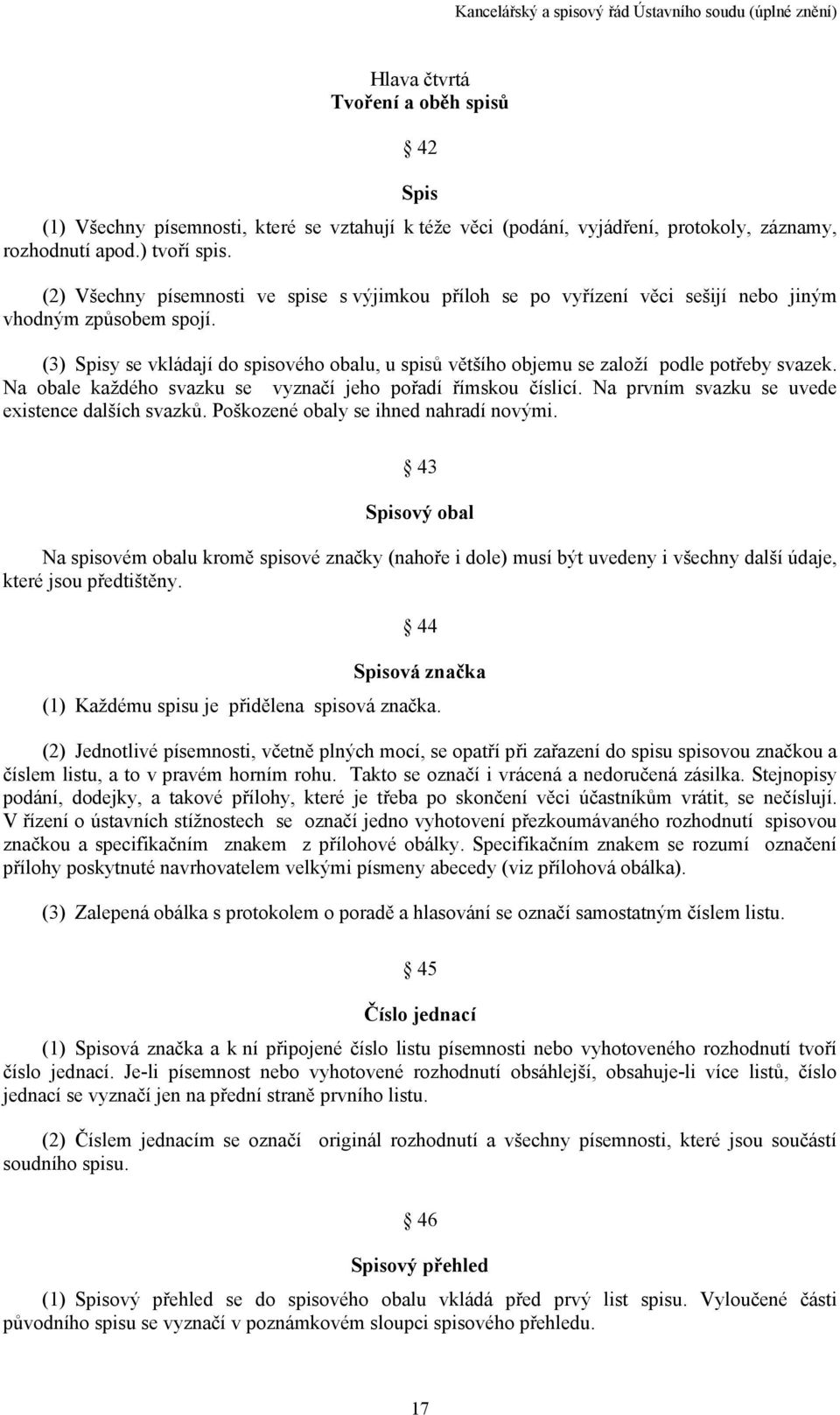 (3) Spisy se vkládají do spisového obalu, u spisů většího objemu se založí podle potřeby svazek. Na obale každého svazku se vyznačí jeho pořadí římskou číslicí.