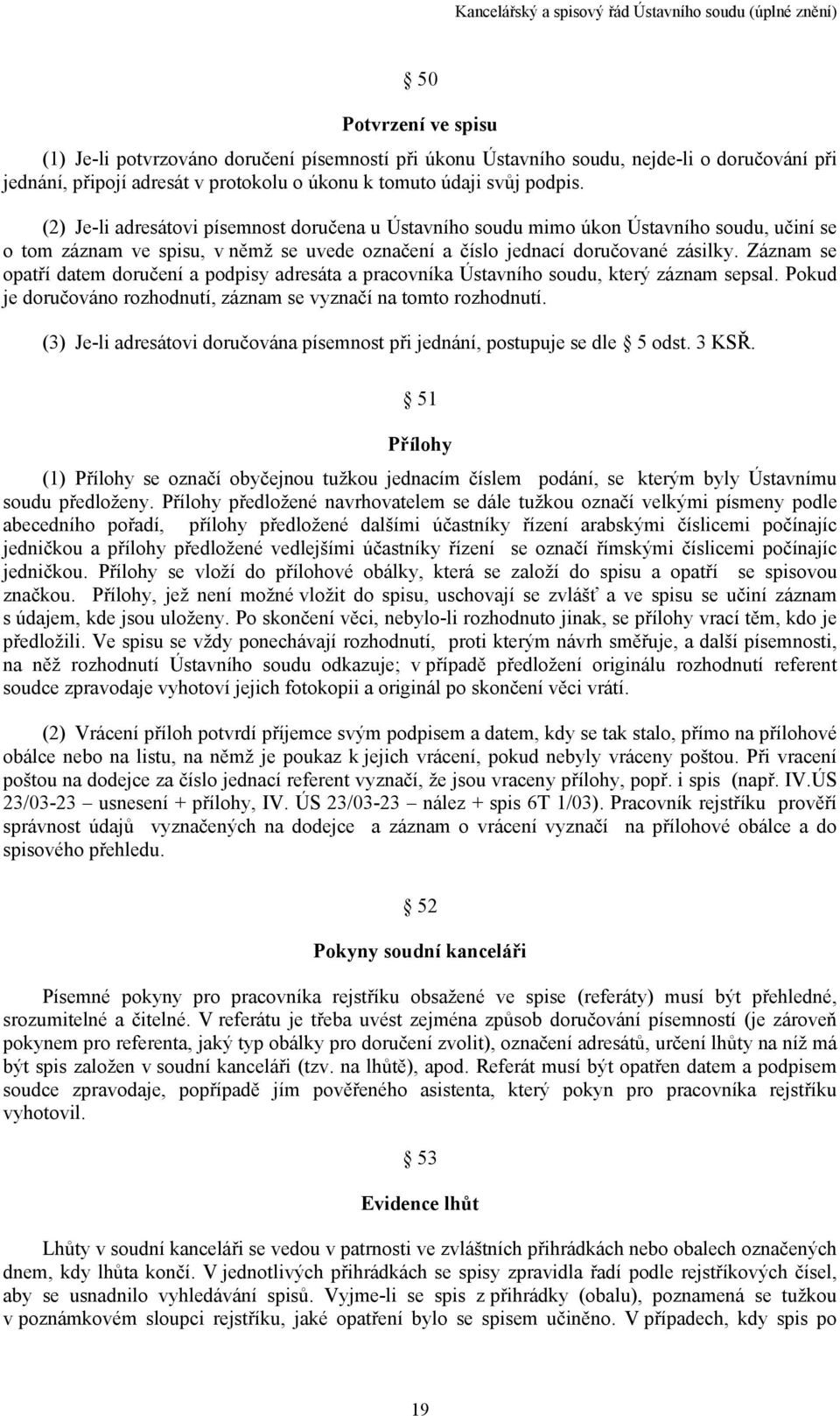 Záznam se opatří datem doručení a podpisy adresáta a pracovníka Ústavního soudu, který záznam sepsal. Pokud je doručováno rozhodnutí, záznam se vyznačí na tomto rozhodnutí.