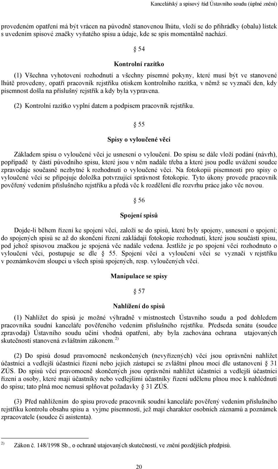 den, kdy písemnost došla na příslušný rejstřík a kdy byla vypravena. (2) Kontrolní razítko vyplní datem a podpisem pracovník rejstříku.