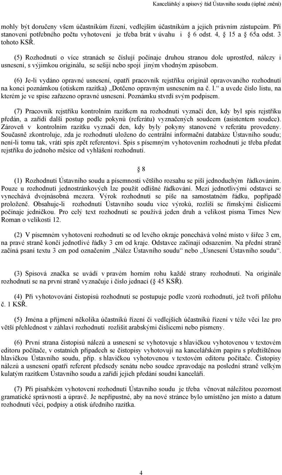 (6) Je-li vydáno opravné usnesení, opatří pracovník rejstříku originál opravovaného rozhodnutí na konci poznámkou (otiskem razítka) Dotčeno opravným usnesením na č. l.