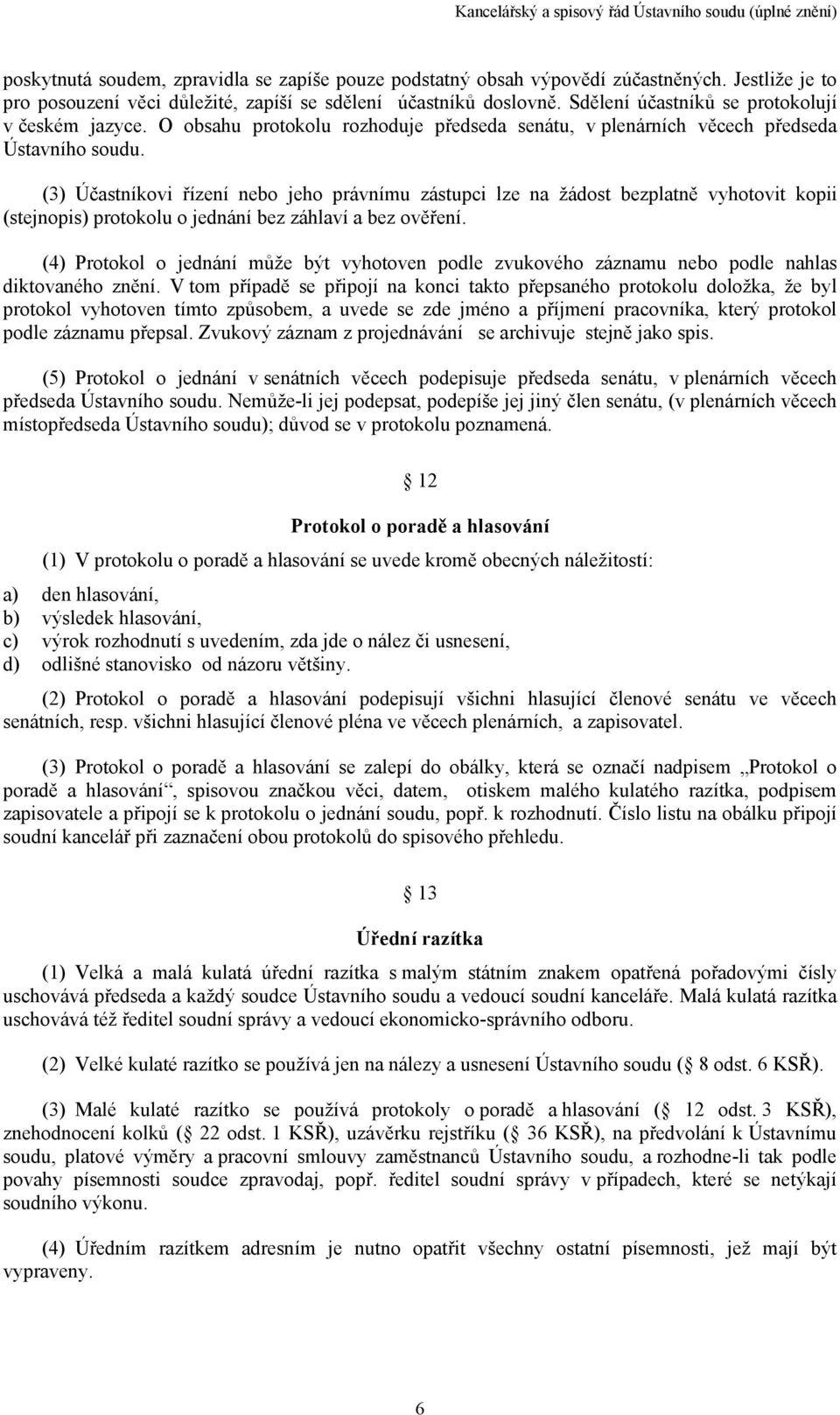 (3) Účastníkovi řízení nebo jeho právnímu zástupci lze na žádost bezplatně vyhotovit kopii (stejnopis) protokolu o jednání bez záhlaví a bez ověření.