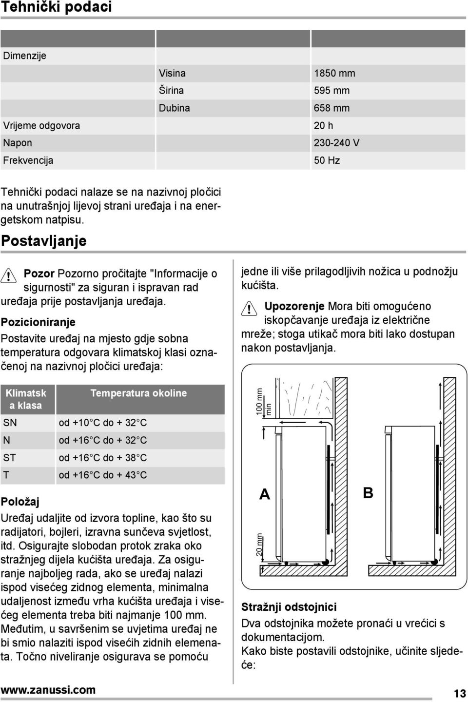 Pozicioniranje Postavite uređaj na mjesto gdje sobna temperatura odgovara klimatskoj klasi označenoj na nazivnoj pločici uređaja: Klimatsk a klasa Temperatura okoline SN od +10 C do + 32 C N od +16 C