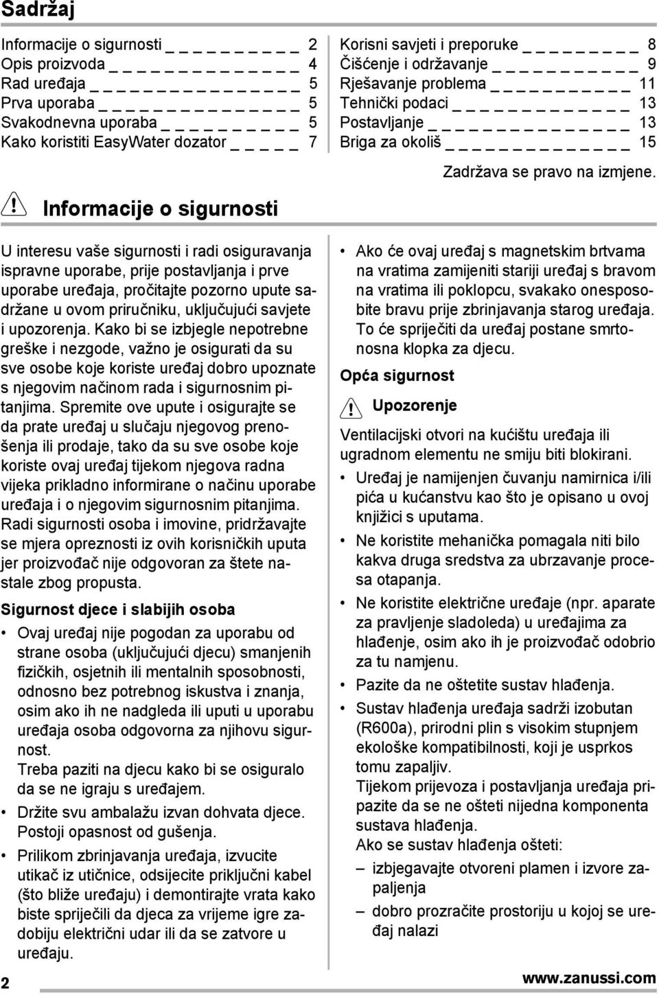 Informacije o sigurnosti U interesu vaše sigurnosti i radi osiguravanja ispravne uporabe, prije postavljanja i prve uporabe uređaja, pročitajte pozorno upute sadržane u ovom priručniku, uključujući