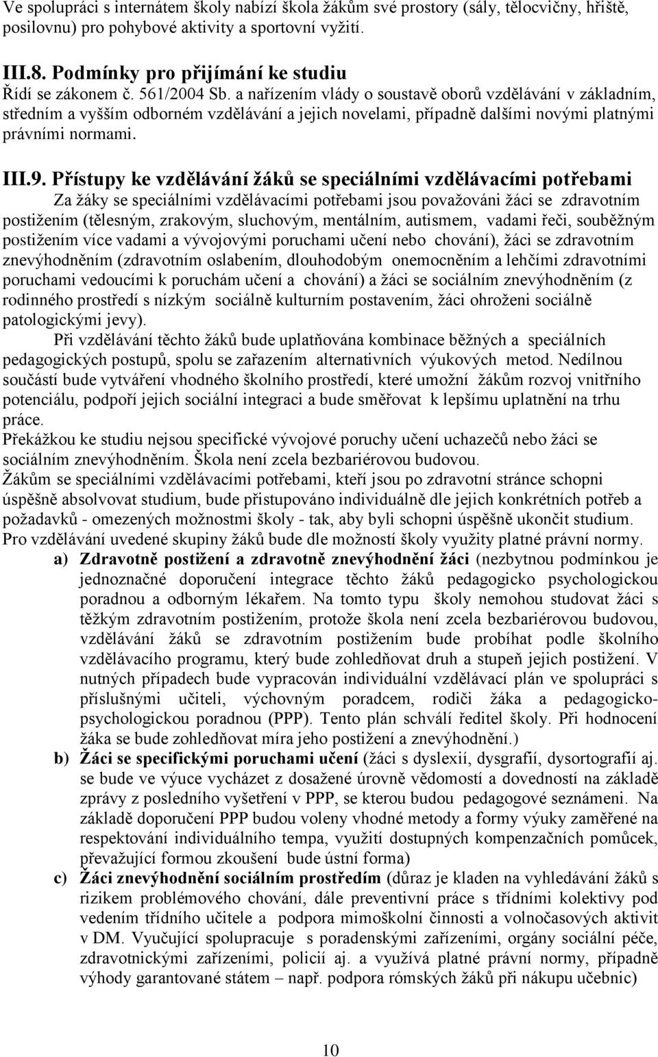 a nařízením vlády o soustavě oborů vzdělávání v základním, středním a vyšším odborném vzdělávání a jejich novelami, případně dalšími novými platnými právními normami. III.9.