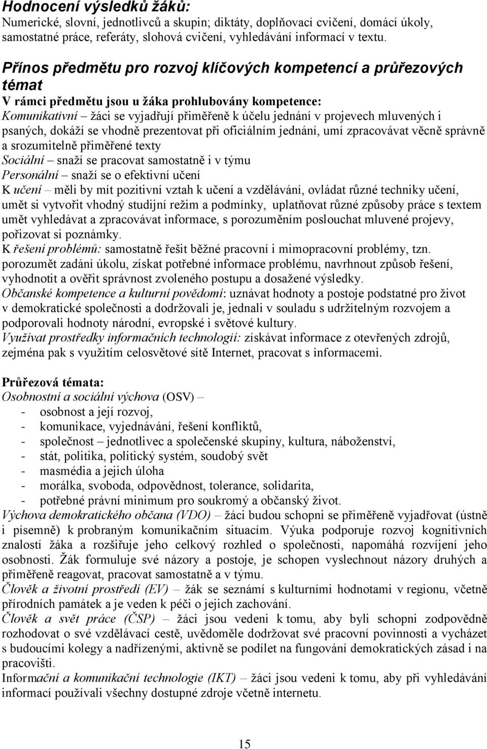 mluvených i psaných, dokáží se vhodně prezentovat při oficiálním jednání, umí zpracovávat věcně správně a srozumitelně přiměřené texty Sociální snaží se pracovat samostatně i v týmu Personální snaží