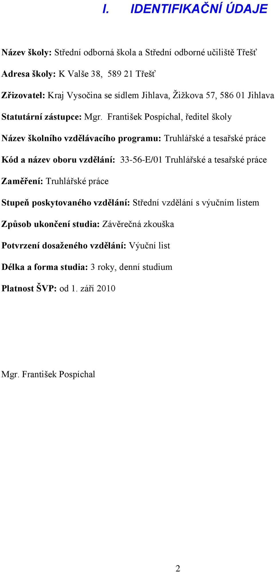 František Pospíchal, ředitel školy Název školního vzdělávacího programu: Truhlářské a tesařské práce Kód a název oboru vzdělání: 33-56-E/01 Truhlářské a tesařské práce