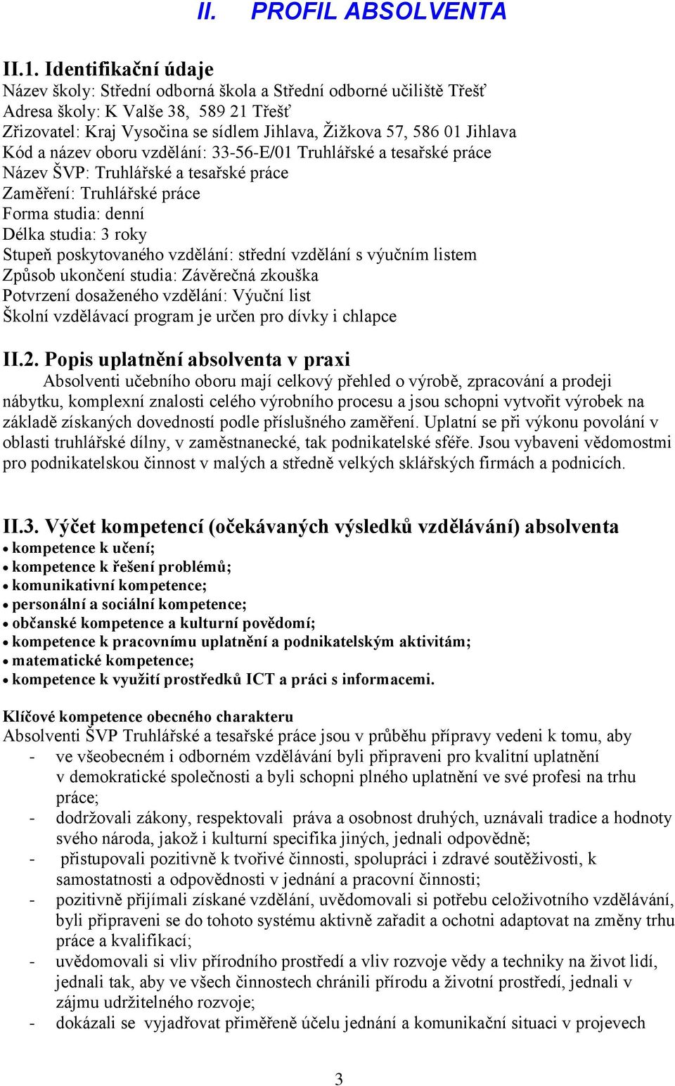 Kód a název oboru vzdělání: 33-56-E/01 Truhlářské a tesařské práce Název ŠVP: Truhlářské a tesařské práce Zaměření: Truhlářské práce Forma studia: denní Délka studia: 3 roky Stupeň poskytovaného