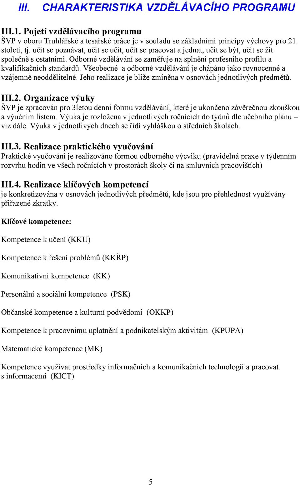 Všeobecné a odborné vzdělávání je chápáno jako rovnocenné a vzájemně neoddělitelné. Jeho realizace je blíže zmíněna v osnovách jednotlivých předmětů. III.2.